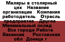 Маляры в столярный цех › Название организации ­ Компания-работодатель › Отрасль предприятия ­ Другое › Минимальный оклад ­ 1 - Все города Работа » Вакансии   . Ростовская обл.,Донецк г.